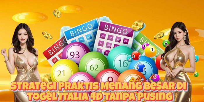 Strategi Praktis Menang Besar di Togel Italia 4D Tanpa Pusing