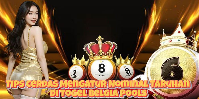 Tips Cerdas Mengatur Nominal Taruhan Di Togel Belgia Pools