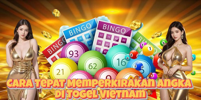 Cara Tepat Memperkirakan Angka di Togel Vietnam