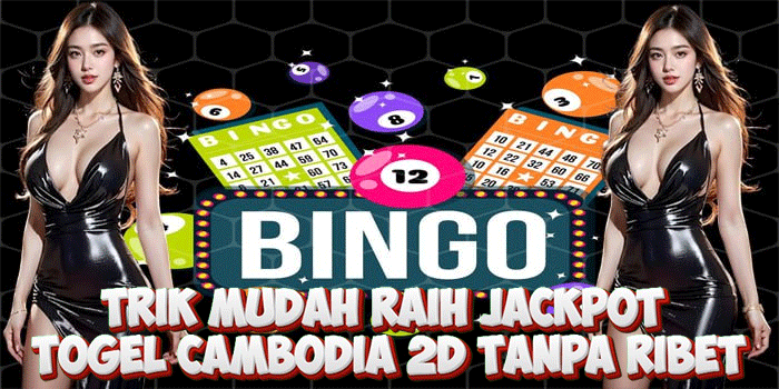 Trik Mudah Raih Jackpot Togel Cambodia 2D Tanpa Ribet Trik Mudah Raih Jackpot Togel Cambodia 2D Tanpa Ribet