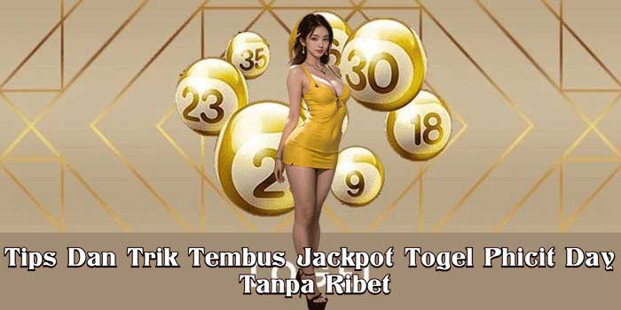 Tips Dan Trik Tembus Jackpot Togel Phicit Day Tanpa Ribet